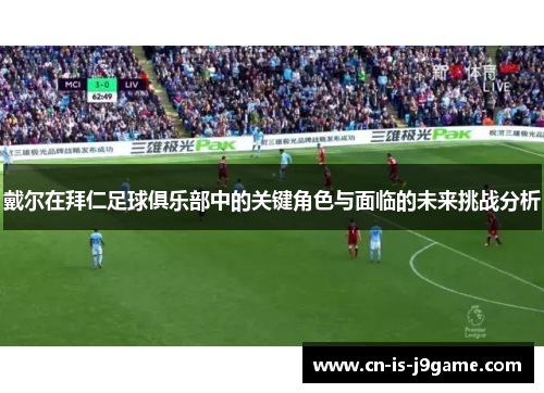 戴尔在拜仁足球俱乐部中的关键角色与面临的未来挑战分析 戴尔在拜仁足球俱乐部中的关键角色与面临的未来挑战分析