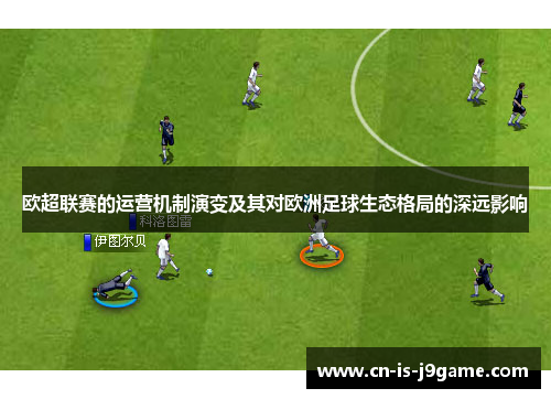 欧超联赛的运营机制演变及其对欧洲足球生态格局的深远影响