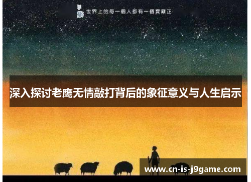 深入探讨老鹰无情敲打背后的象征意义与人生启示