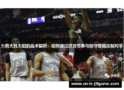 火箭大胜太阳的战术解析:如何通过进攻节奏与防守策略压制对手 火箭大胜太阳的战术解析:如何通过进攻节奏与防守策略压制对手