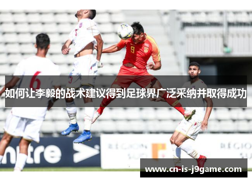 如何让李毅的战术建议得到足球界广泛采纳并取得成功