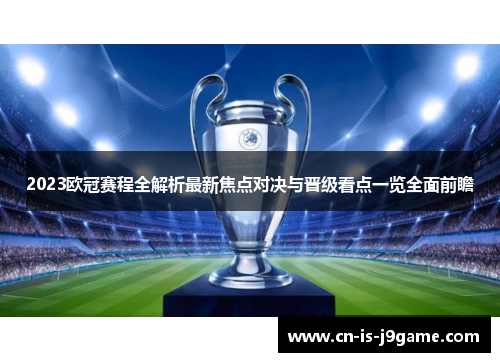 2023欧冠赛程全解析最新焦点对决与晋级看点一览全面前瞻