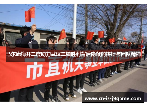 马尔康梅开二度助力武汉三镇胜利背后隐藏的拼搏与团队精神 马尔康梅开二度助力武汉三镇胜利背后隐藏的拼搏与团队精神